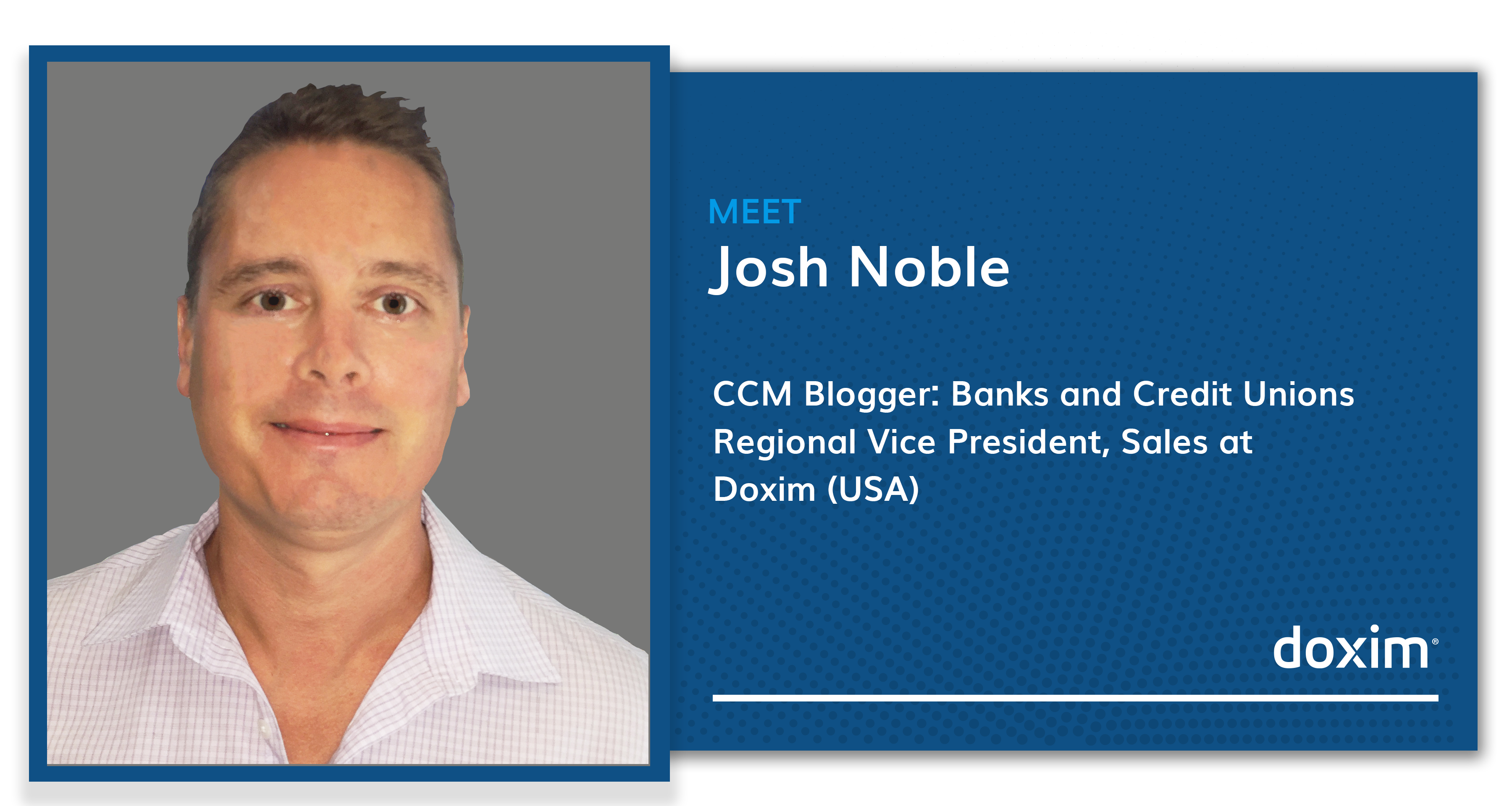 Josh Noble - CCM Blogger: Banks and Credit Unions regional Vice President, sales at Doxim (USA)